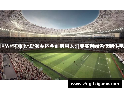 世界杯期间休斯顿赛区全面启用太阳能实现绿色低碳供电