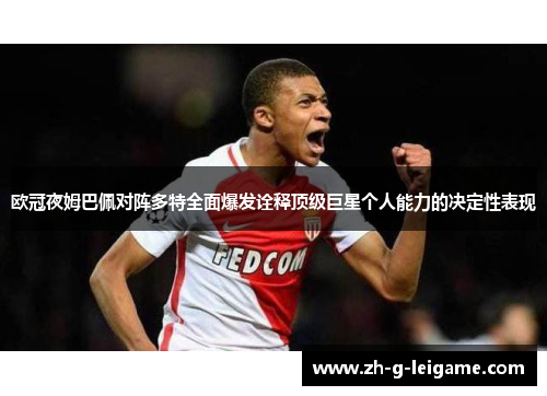 欧冠夜姆巴佩对阵多特全面爆发诠释顶级巨星个人能力的决定性表现